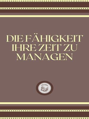 cover image of DIE FÄHIGKEIT IHRE ZEIT ZU MANAGEN